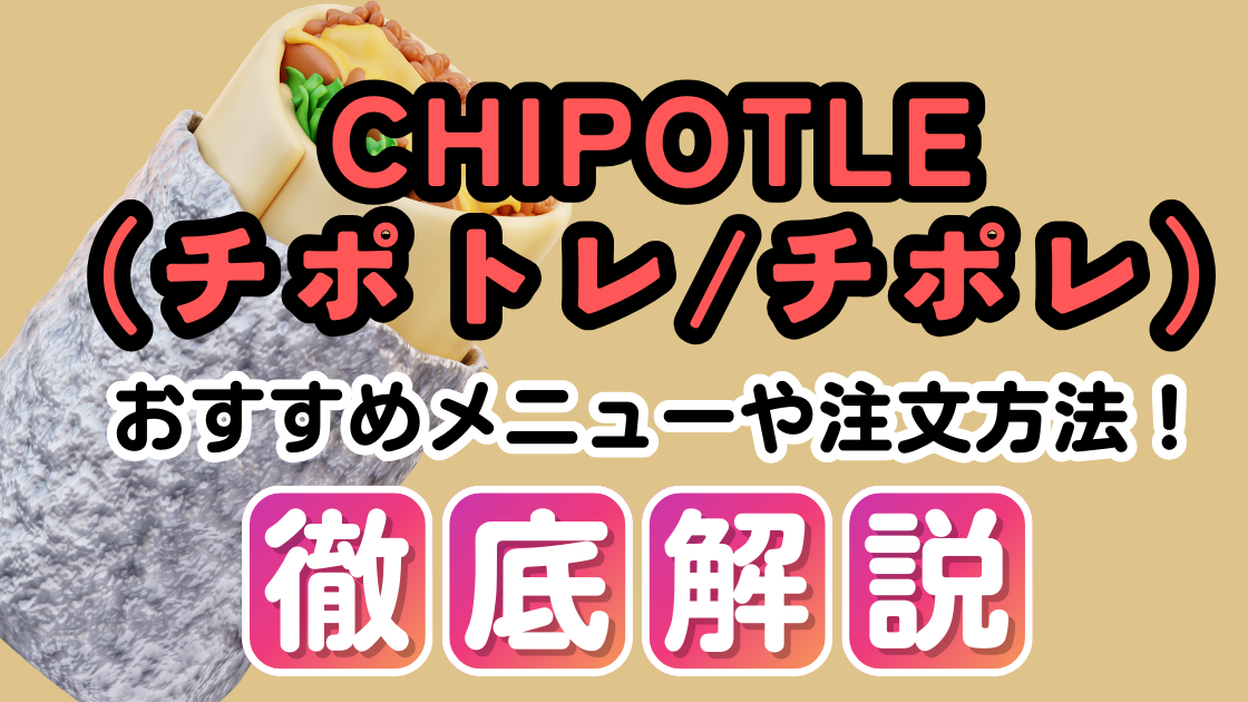 CHIPOTLE（チポトレ/チポレ）のおすすめメニューと注文方法を詳細に紹介