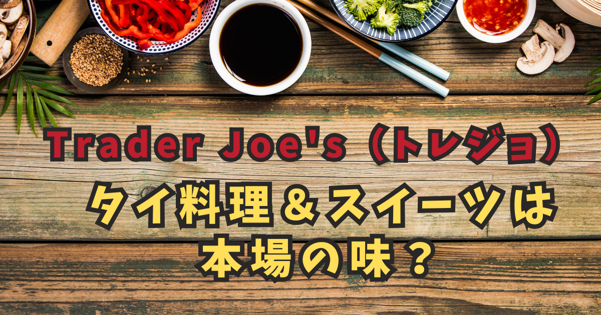Trader Joe'sのタイ料理＆スイーツは本場の味？